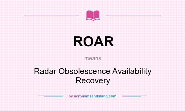What does ROAR mean? It stands for Radar Obsolescence Availability Recovery