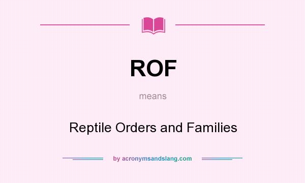 What does ROF mean? It stands for Reptile Orders and Families