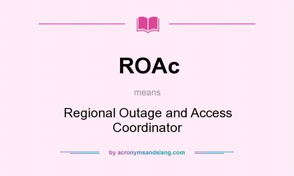 What does ROAc mean? It stands for Regional Outage and Access Coordinator