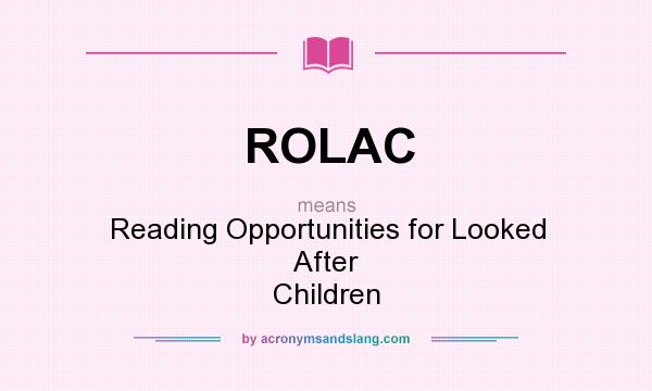 What does ROLAC mean? It stands for Reading Opportunities for Looked After Children