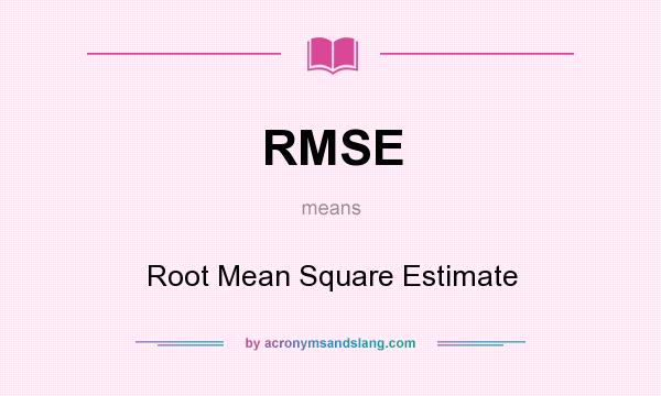 What does RMSE mean? It stands for Root Mean Square Estimate