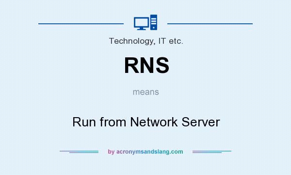 What does RNS mean? It stands for Run from Network Server