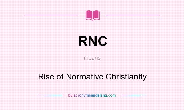 What does RNC mean? It stands for Rise of Normative Christianity