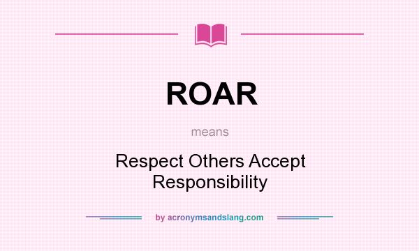 What does ROAR mean? It stands for Respect Others Accept Responsibility