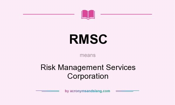 What does RMSC mean? It stands for Risk Management Services Corporation