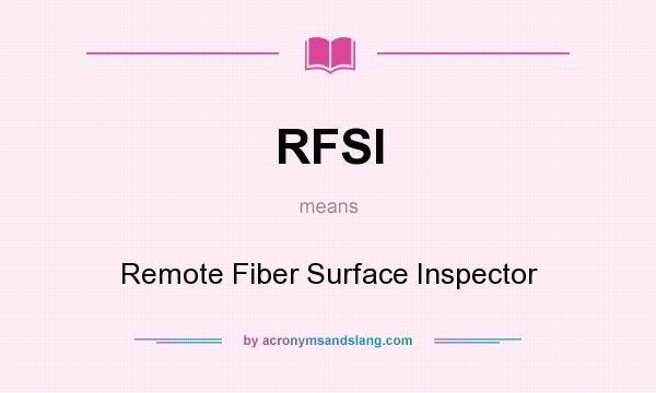 What does RFSI mean? It stands for Remote Fiber Surface Inspector