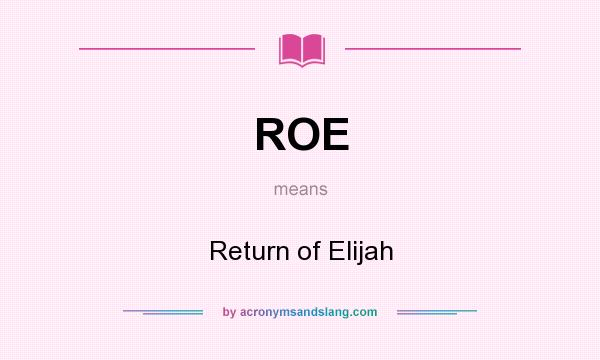 What does ROE mean? It stands for Return of Elijah