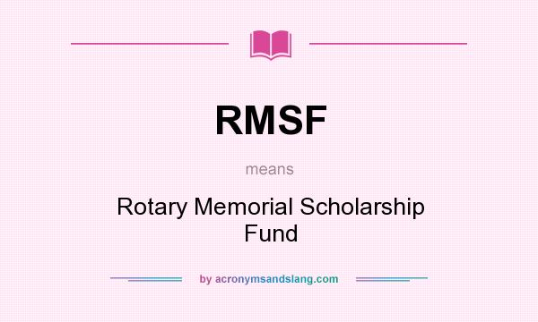 What does RMSF mean? It stands for Rotary Memorial Scholarship Fund