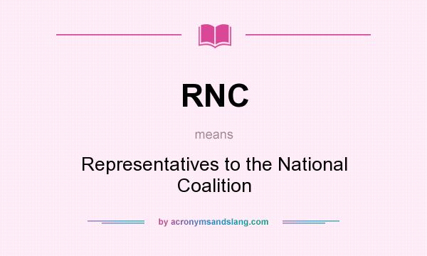 What does RNC mean? It stands for Representatives to the National Coalition