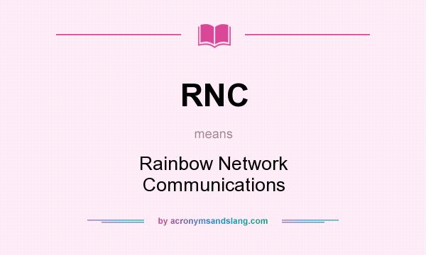 What does RNC mean? It stands for Rainbow Network Communications