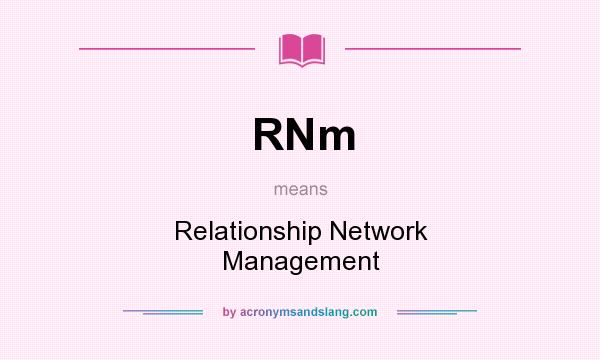 What does RNm mean? It stands for Relationship Network Management