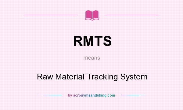 What does RMTS mean? It stands for Raw Material Tracking System