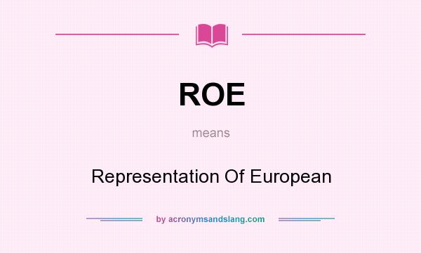What does ROE mean? It stands for Representation Of European