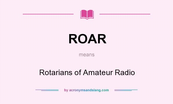 What does ROAR mean? It stands for Rotarians of Amateur Radio