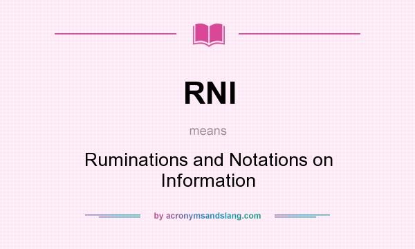 What does RNI mean? It stands for Ruminations and Notations on Information