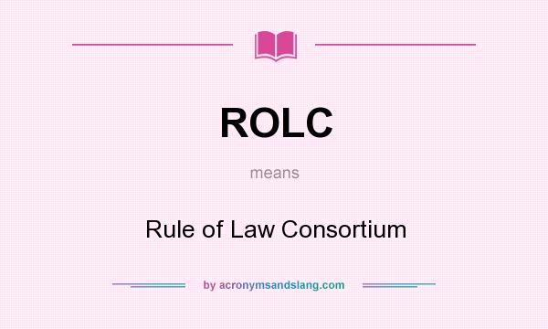What does ROLC mean? It stands for Rule of Law Consortium