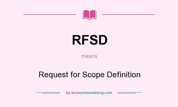 What does RFSD mean? It stands for Request for Scope Definition