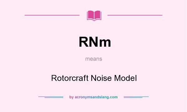 What does RNm mean? It stands for Rotorcraft Noise Model