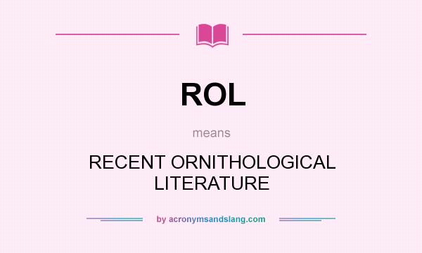 What does ROL mean? It stands for RECENT ORNITHOLOGICAL LITERATURE