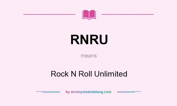 What does RNRU mean? It stands for Rock N Roll Unlimited