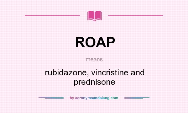 What does ROAP mean? It stands for rubidazone, vincristine and prednisone