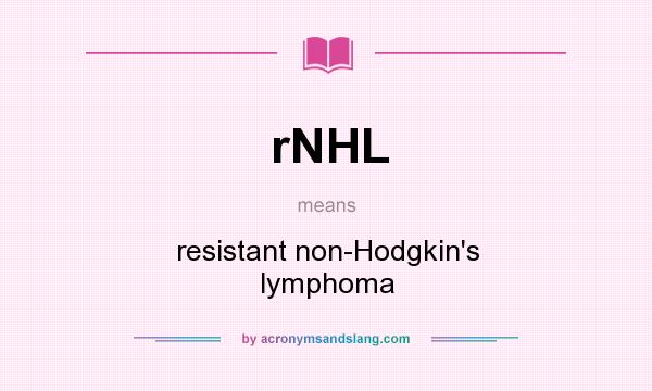 What does rNHL mean? It stands for resistant non-Hodgkin`s lymphoma