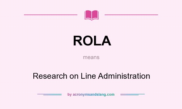 What does ROLA mean? It stands for Research on Line Administration