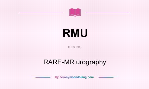 What does RMU mean? It stands for RARE-MR urography
