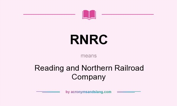 What does RNRC mean? It stands for Reading and Northern Railroad Company