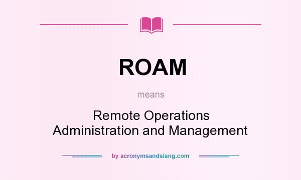 What does ROAM mean? It stands for Remote Operations Administration and Management