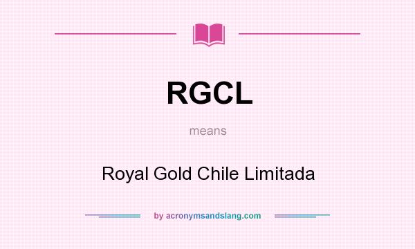 What does RGCL mean? It stands for Royal Gold Chile Limitada