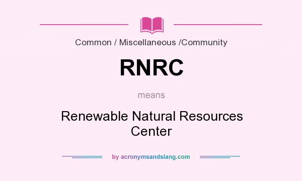 What does RNRC mean? It stands for Renewable Natural Resources Center