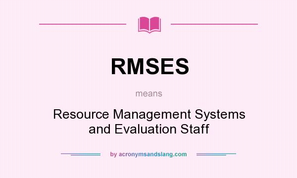 What does RMSES mean? It stands for Resource Management Systems and Evaluation Staff