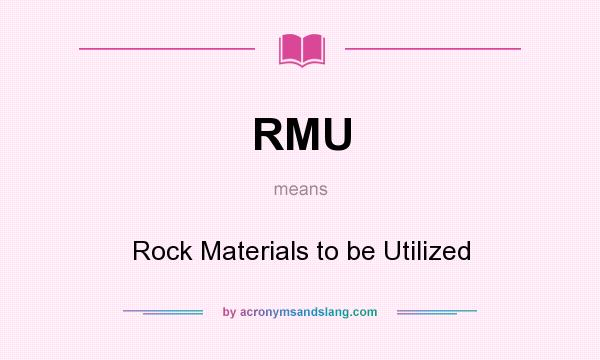 What does RMU mean? It stands for Rock Materials to be Utilized