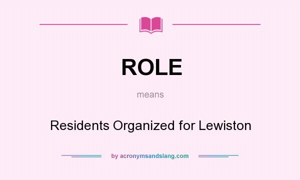 What does ROLE mean? It stands for Residents Organized for Lewiston