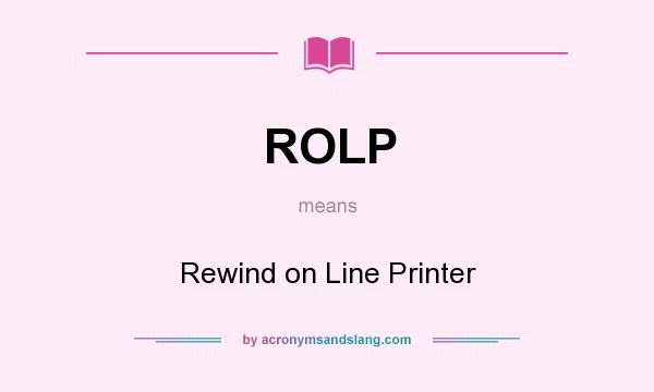 What does ROLP mean? It stands for Rewind on Line Printer