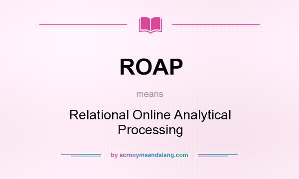 What does ROAP mean? It stands for Relational Online Analytical Processing