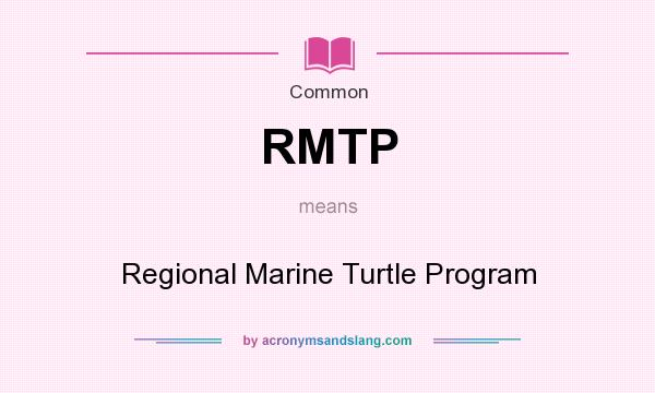 What does RMTP mean? It stands for Regional Marine Turtle Program