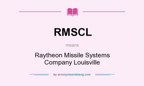 What does RMSCL mean? It stands for Raytheon Missile Systems Company Louisville