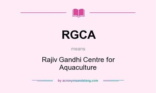 What does RGCA mean? It stands for Rajiv Gandhi Centre for Aquaculture