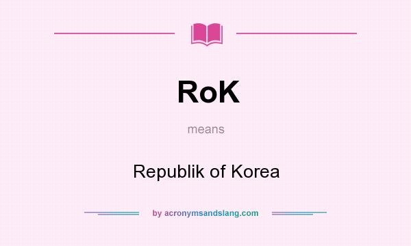 What does RoK mean? It stands for Republik of Korea