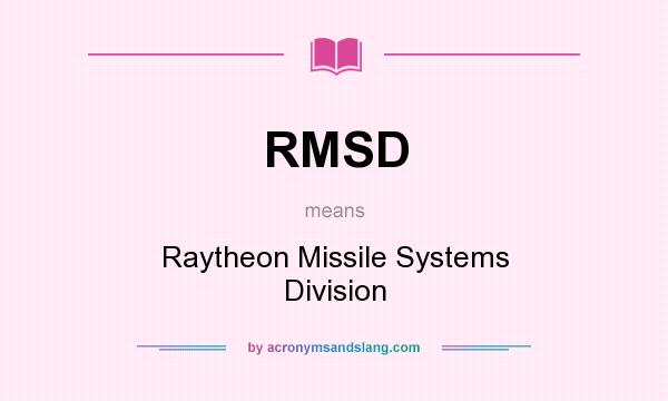 What does RMSD mean? It stands for Raytheon Missile Systems Division