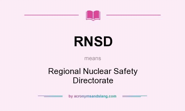What does RNSD mean? It stands for Regional Nuclear Safety Directorate