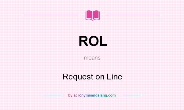 What does ROL mean? It stands for Request on Line