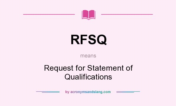 What does RFSQ mean? It stands for Request for Statement of Qualifications