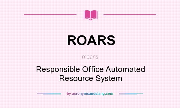 What does ROARS mean? It stands for Responsible Office Automated Resource System