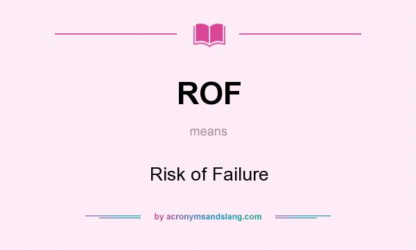 What does ROF mean? It stands for Risk of Failure