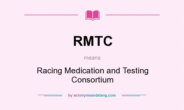 What does RMTC mean? It stands for Racing Medication and Testing Consortium