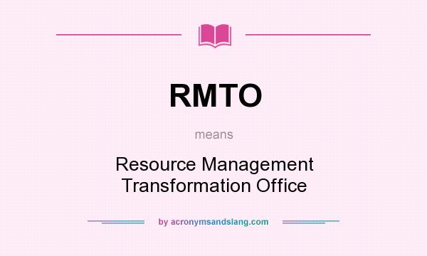 What does RMTO mean? It stands for Resource Management Transformation Office