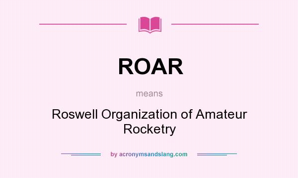 What does ROAR mean? It stands for Roswell Organization of Amateur Rocketry
